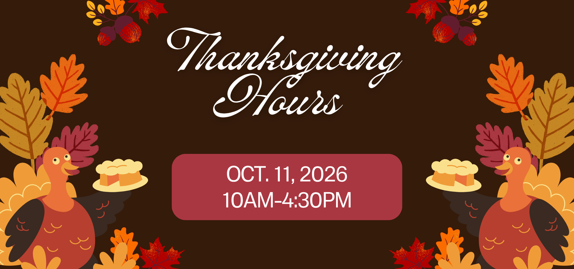 Thanksgiving themed background with hours listed as 10am to 4:30pm for October 11, 2026